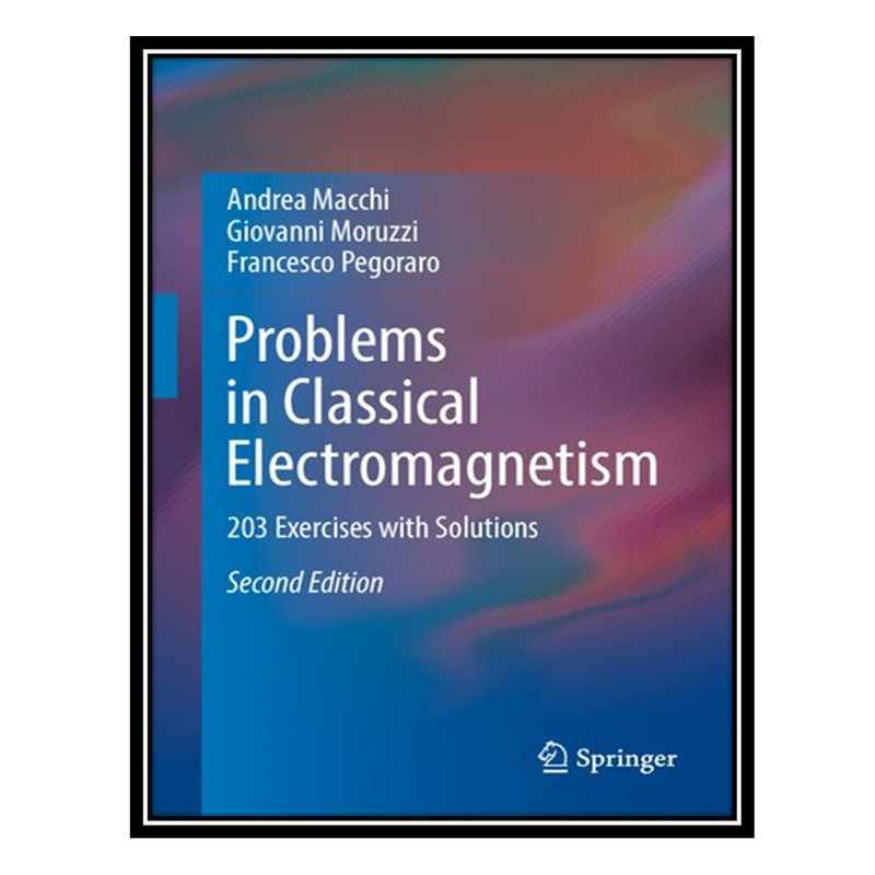 کتاب Problems in Classical Electromagnetism: 203 Exercises with Solutions اثر جمعی از نویسندگان انتشارات مؤلفین طلایی