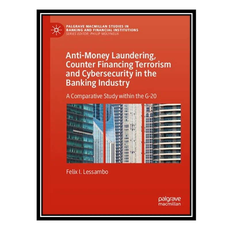 کتاب Anti-Money Laundering, Counter Financing Terrorism and Cybersecurity in the Banking Industry: A Comparative Study within the G-20 اثر Felix I. Lessambo انتشارات مؤلفین طلایی