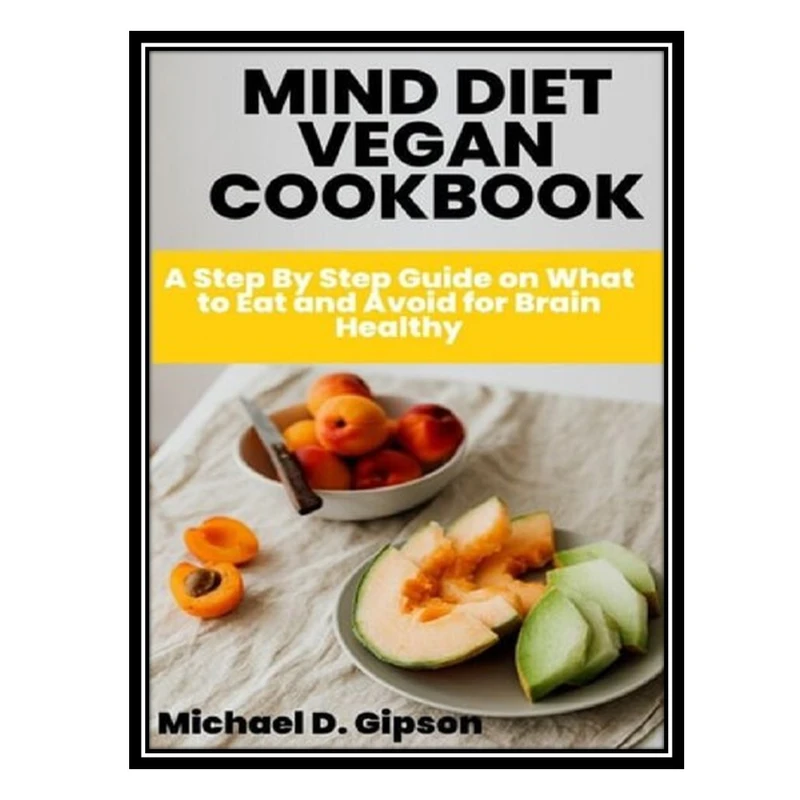 کتاب MIND DIET VEGAN COOKBOOK: A Step By Step Guide on What to Eat and Avoid for Brain Healthy اثر Michael D. Gipson انتشارات مؤلفین طلایی