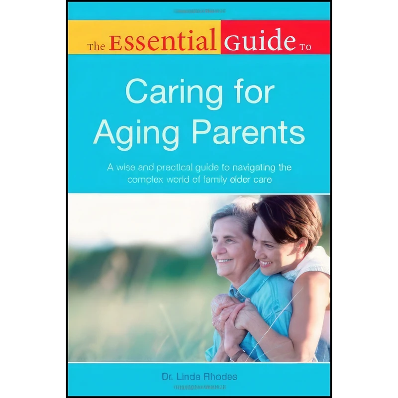 کتاب The Essential Guide to Caring for Aging Parents اثر Linda Rhodes انتشارات ALPHA