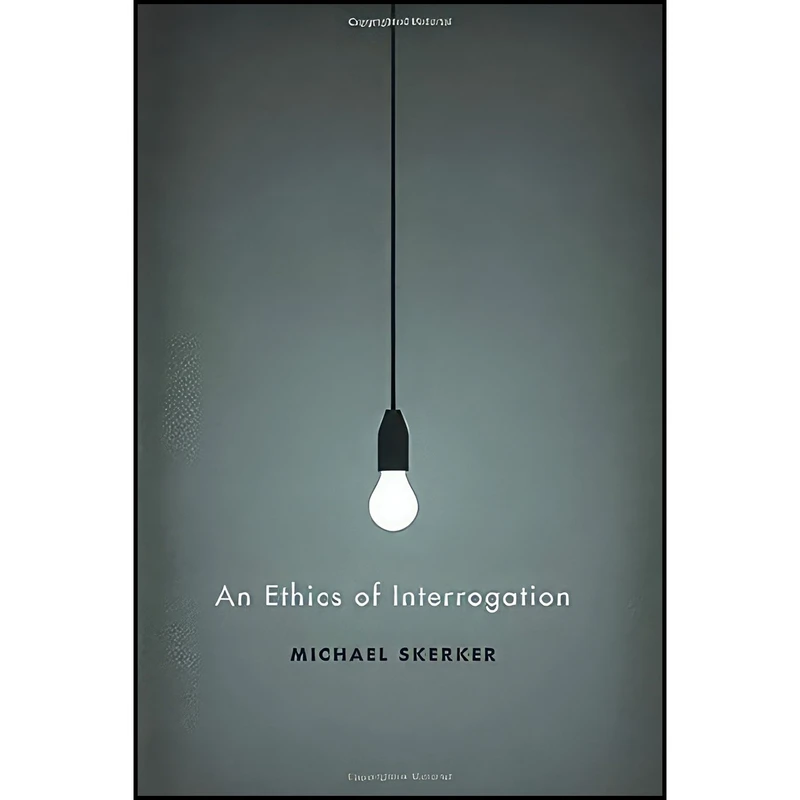 کتاب An Ethics of Interrogation اثر Michael Skerker انتشارات University of Chicago Press