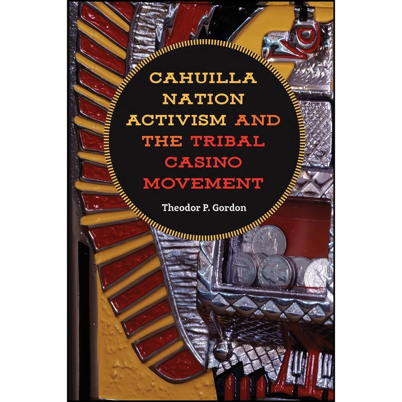 کتاب Cahuilla Nation Activism and the Tribal Casino Movement اثر Theodor P Gordon انتشارات Univ of Nevada Pr