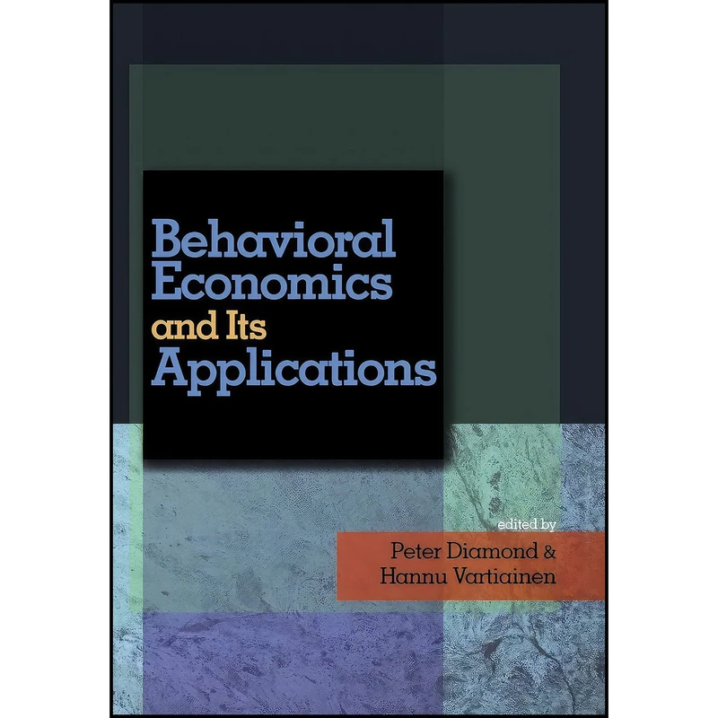کتاب Behavioral Economics and Its Applications اثر Peter Diamond and Hannu Vartiainen انتشارات Princeton University Press