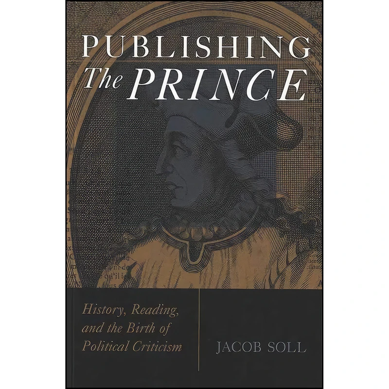 کتاب Publishing The Prince اثر Jacob Soll انتشارات University of Michigan Press