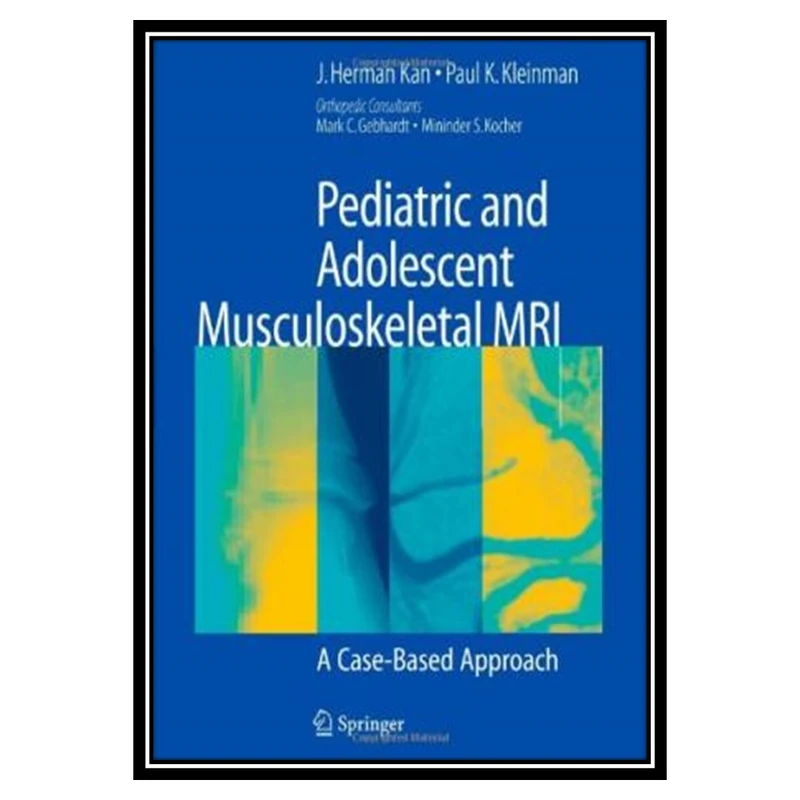 کتاب Pediatric and Adolescent Musculoskeletal MRI A Case-Based Approach اثر J. Herman Kan and Paul K. Kleinman انتشارات مؤلفین طلایی