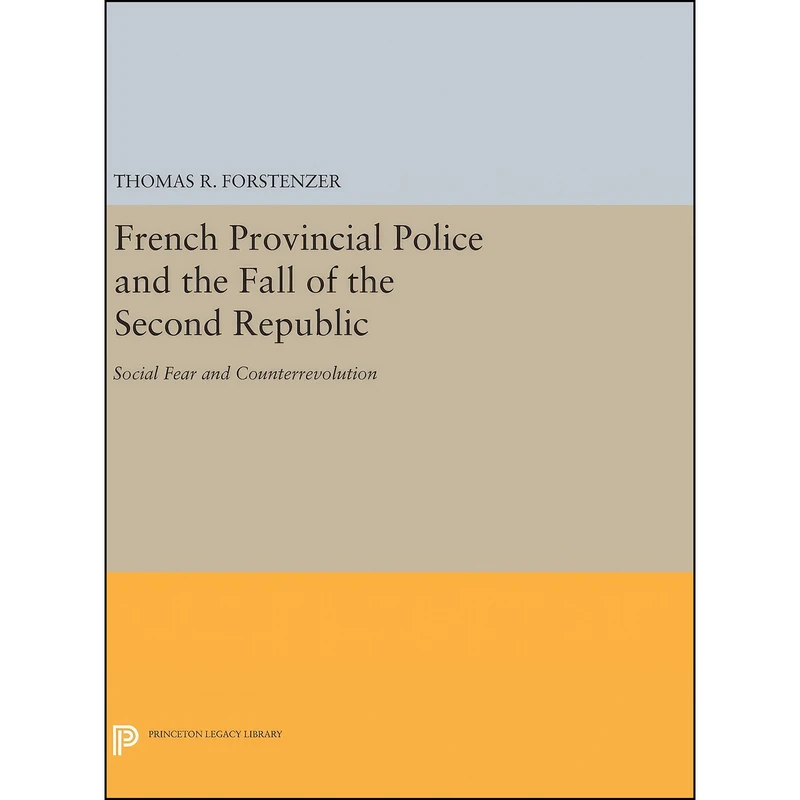 کتاب French Provincial Police and the Fall of the Second Republic اثر Thomas R. Forstenzer انتشارات Princeton University Press