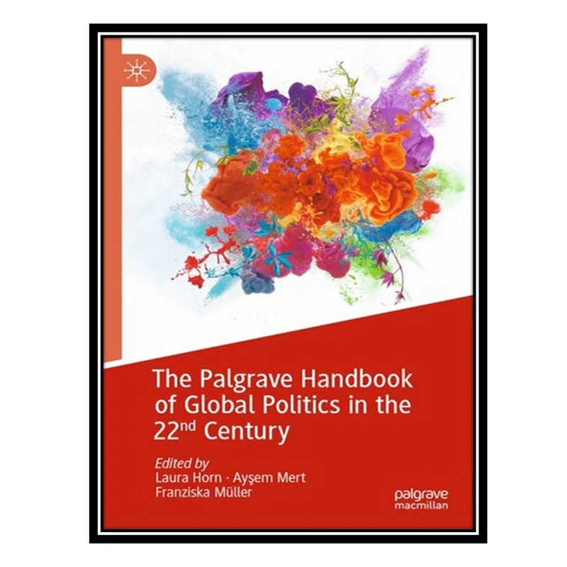 کتاب The Palgrave Handbook of Global Politics in the 22nd Century اثر جمعی از نویسندگان انتشارات مؤلفین طلایی