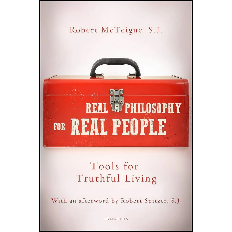 کتاب Real Philosophy for Real People اثر Robert J. Spitzer and Robert McTeigue انتشارات Ignatius Press