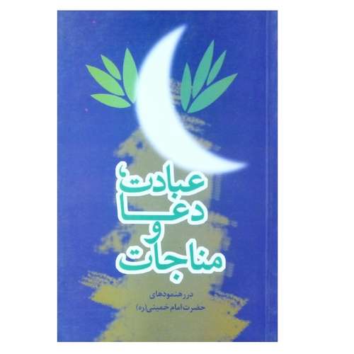 کتاب عبادت دعا و مناجات در رهنمودهای حضرت امام خمینی اثر جمعی از نویسندگان انتشارات قدر ولایت