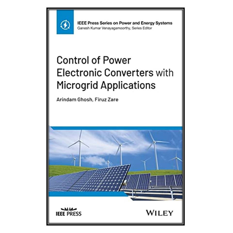 کتاب Control of Power Electronic Converters with Microgrid Applications اثر Arindam Ghosh and Firuz Zare انتشارات مؤلفين طلايي