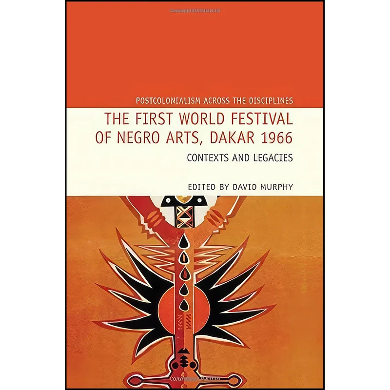کتاب The First World Festival of Negro Arts, Dakar 1966 اثر David Murphy انتشارات Liverpool University Press