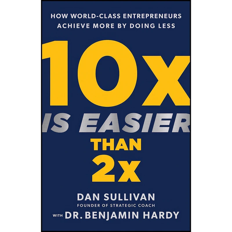 کتاب 10x Is Easier Than 2x اثر Dan Sullivan and Dr. Benjamin Hardy انتشارات Hay House Business