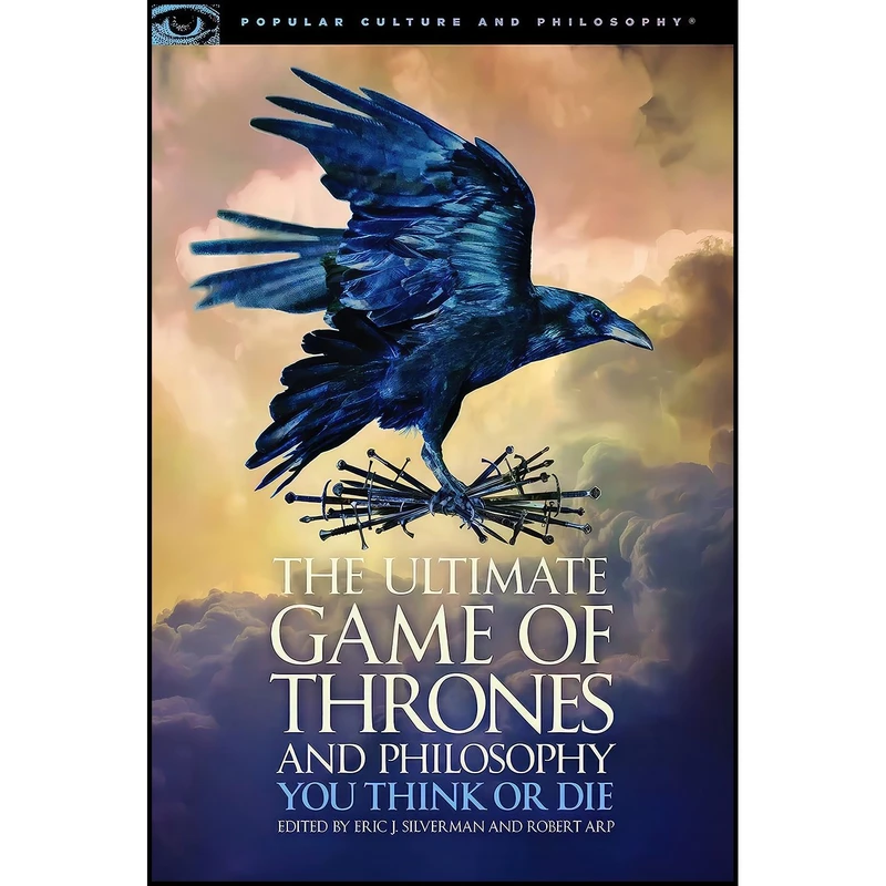 کتاب The Ultimate Game of Thrones and Philosophy اثر Eric J. Silverman and Robert Arp انتشارات Open Court