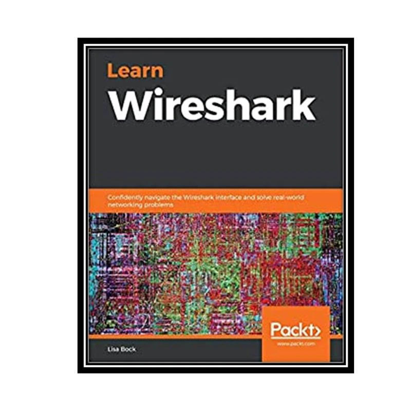 کتاب Learn Wireshark: Confidently navigate the Wireshark interface and solve real-world networking problems اثر Lisa Bock انتشارات مؤلفین طلایی
