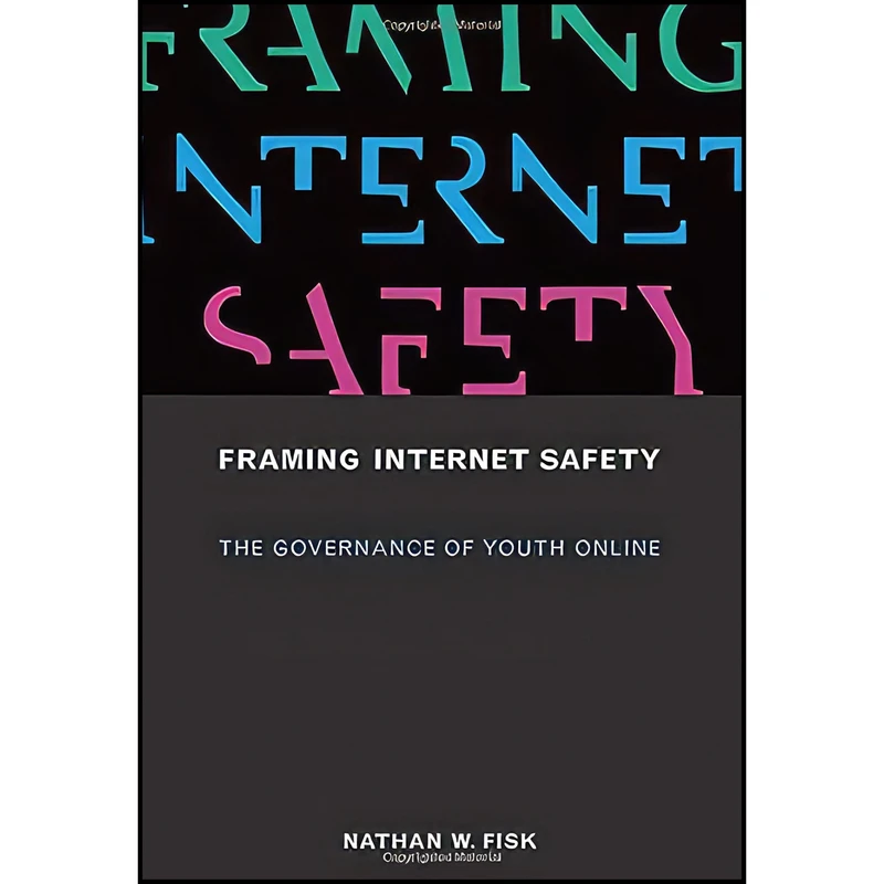 کتاب Framing Internet Safety اثر Nathan W. Fisk انتشارات The MIT Press