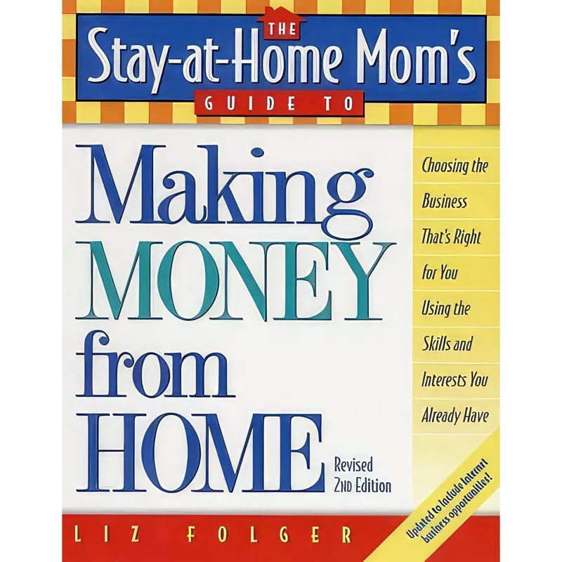 کتاب The Stay-at-Home Moms Guide to Making Money from Home اثر Liz Folger انتشارات Three Rivers Press