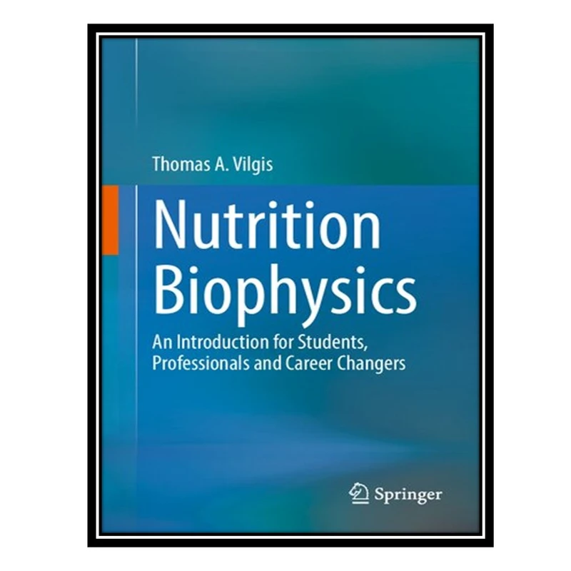 کتاب Nutrition Biophysics : An Introduction for Students, Professionals and Career Changers اثر Thomas A Vilgis AND Hans Konrad Biesalski انتشارات مؤلفین طلایی