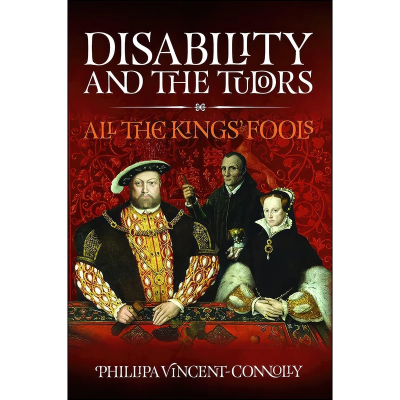 کتاب Disability and the Tudors اثر Phillipa Vincent-Connolly انتشارات Pen and Sword History