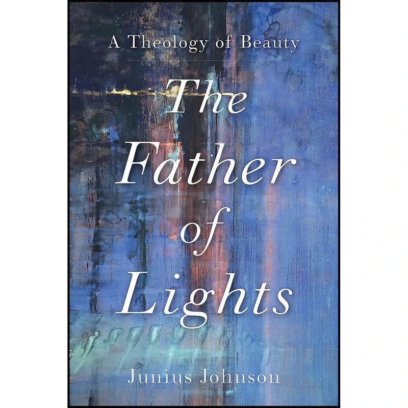 کتاب The Father of Lights اثر Junius Johnson انتشارات Baker Academic