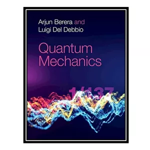 کتاب Quantum Mechanics اثر Arjun Berera and Luigi Del Debbio انتشارات مؤلفین طلایی