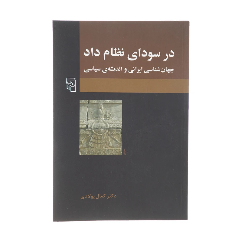 کتاب در سودای نظام داد جهان شناسی ایرانی و اندیشه ی سیاسی اثر دکتر کمال پولادی نشر مرکز