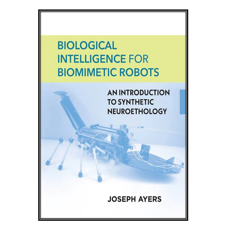  کتاب Biological Intelligence for Biomimetic Robots اثر Joseph Ayers انتشارات مؤلفين طلايي