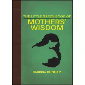 کتاب The Little Green Book of Mothers&#39; Wisdom  اثر Carissa Bonham انتشارات Skyhorse