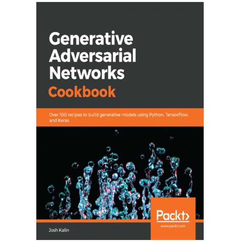 کتاب Generative Adversarial Networks Cookbook: Over 100 recipes to build generative models using Python, TensorFlow, and Keras اثر Josh Kalin انتشارات مؤلفین طلایی