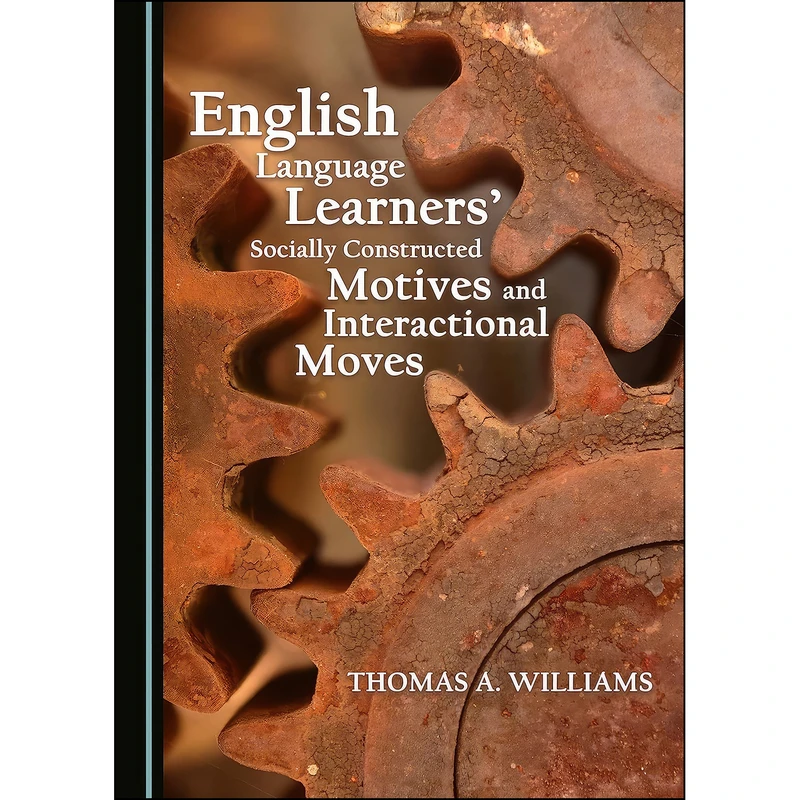 کتاب English Language Learners Socially Constructed Motives and Interactional Moves اثر Thomas A. Williams انتشارات Cambridge Scholars Publishing