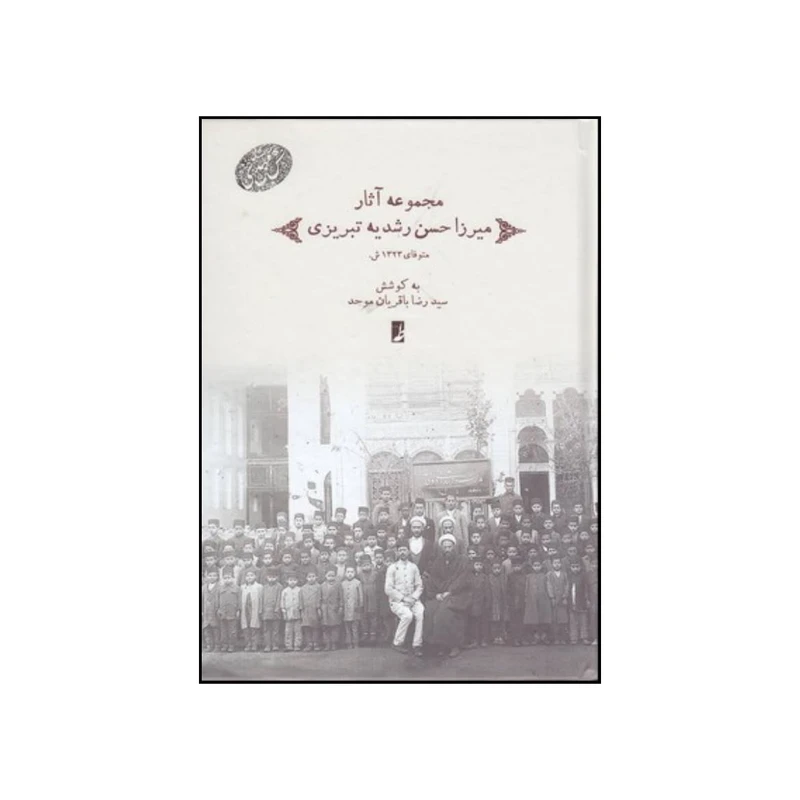کتاب مجموعه آثار میرزاحسن رشدیه تبریزی اثر سید رضا باقریان موحد انتشارات کتاب طه