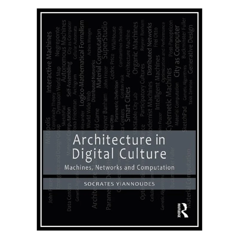 کتاب Architecture in Digital Culture: Machines, Networks and Computation اثر Socrates Yiannoudes انتشارات مؤلفین طلایی