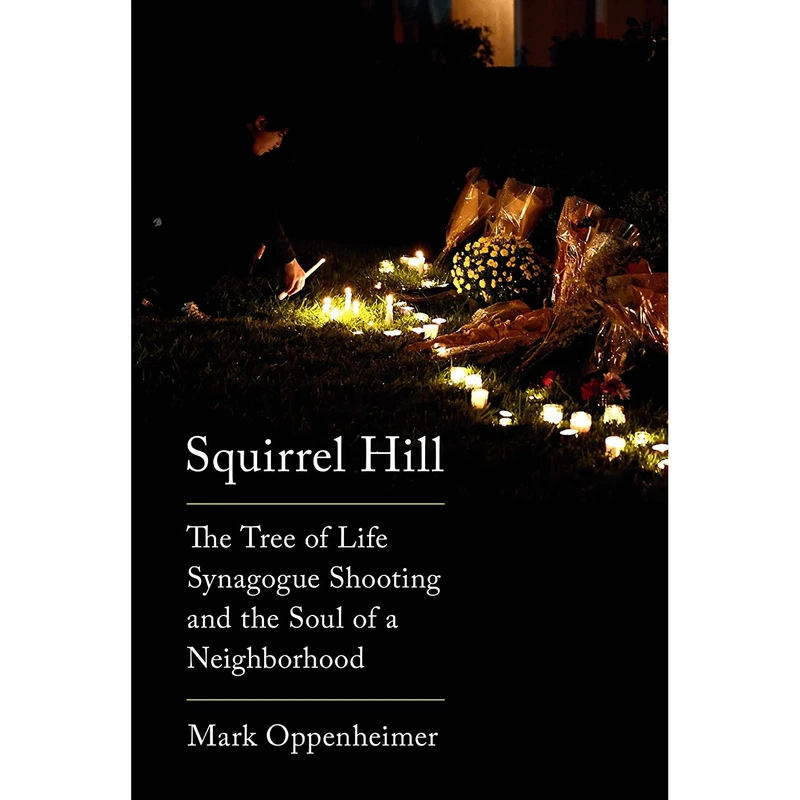 کتاب Squirrel Hill: The Tree of Life Synagogue Shooting and the Soul of a Neighborhood- 2021 اثر Mark Oppenheimer انتشارات Knopf