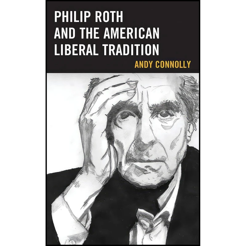 کتاب Philip Roth and the American Liberal Tradition  اثر Andy Connolly انتشارات Lexington Books