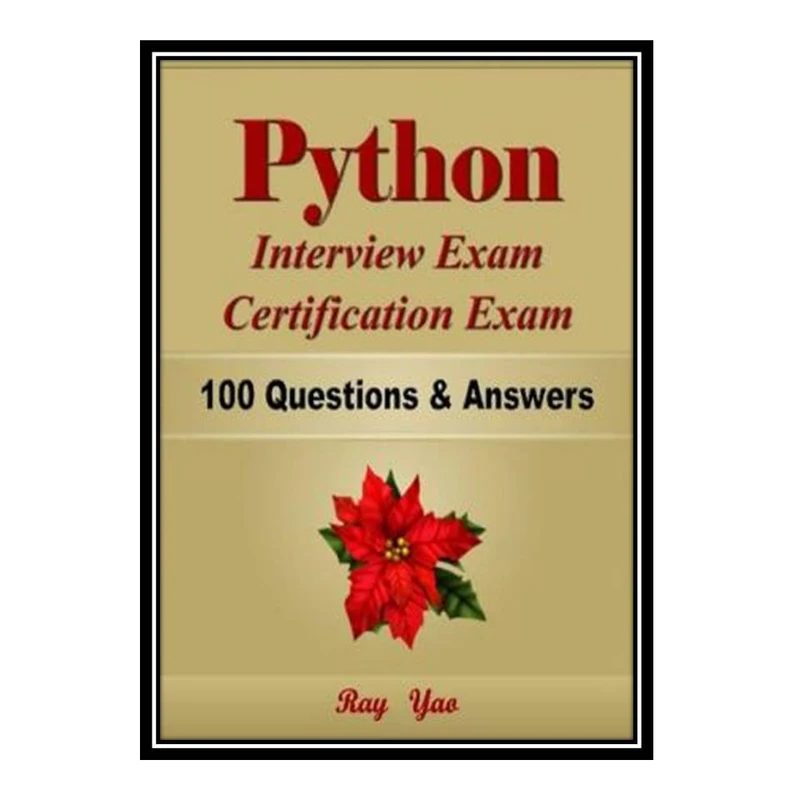 کتاب Python Interview Exam, Certification Exam, 100 Questions and Answers اثر Ray Yao انتشارات مؤلفین طلایی