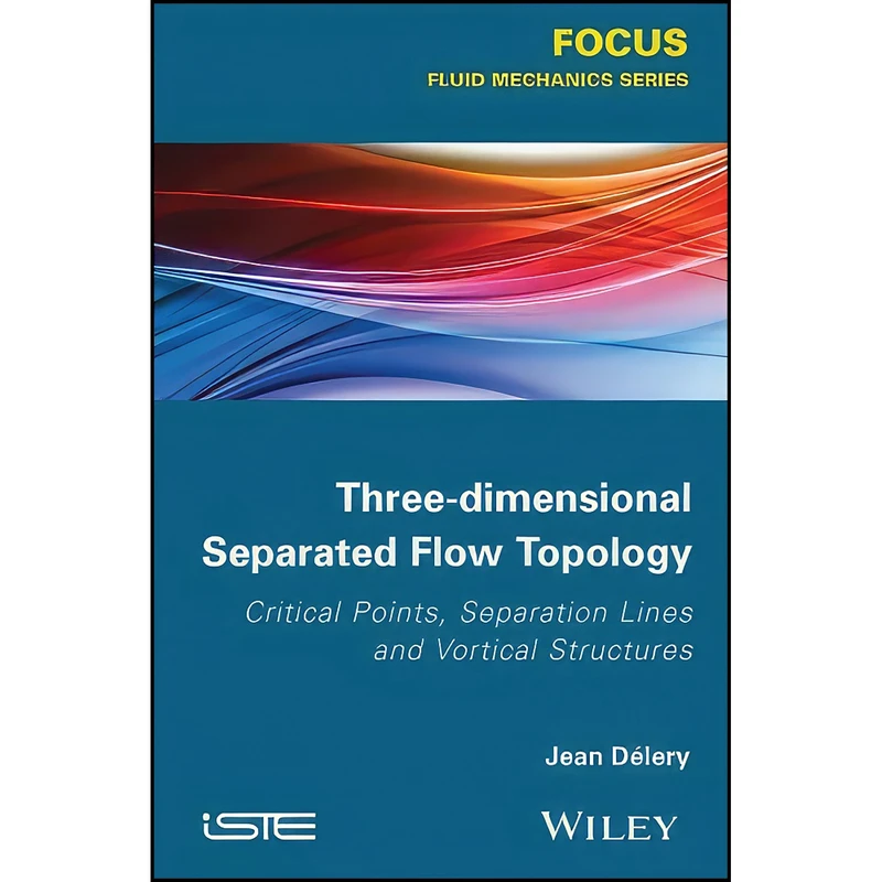 کتاب Three-dimensional Separated Flow Topology اثر J. Delery انتشارات Wiley-ISTE