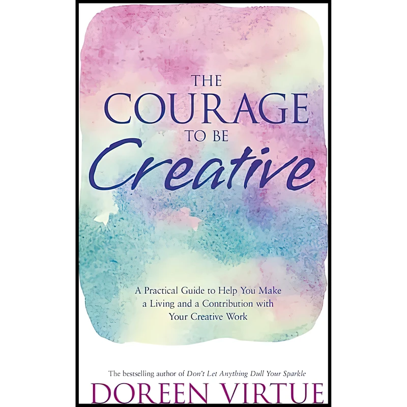 کتاب The Courage to Be Creative اثر Doreen Virtue انتشارات Hay House Inc