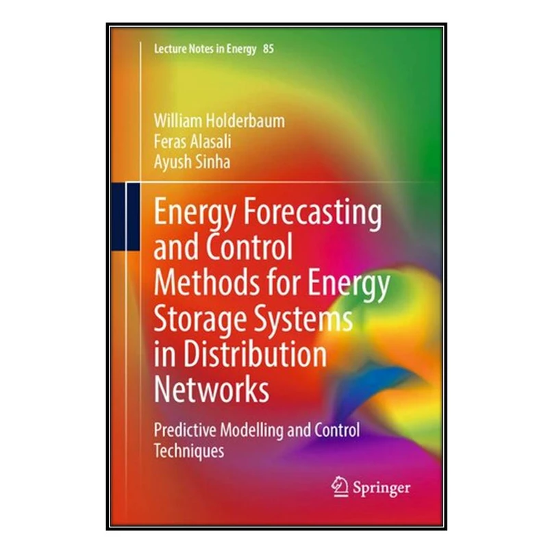   کتاب Energy Forecasting and Control Methods for Energy Storage Systems in Distribution Networks اثر  جمعي از نويسندگان انتشارات مؤلفين طلايي