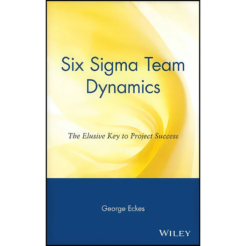 کتاب Six Sigma Team Dynamics اثر George Eckes and Sandra Derickson انتشارات Wiley