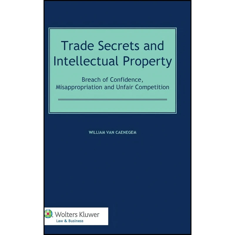 کتاب Trade Secrets Law and Ip اثر William van Caenegem انتشارات Kluwer Law International