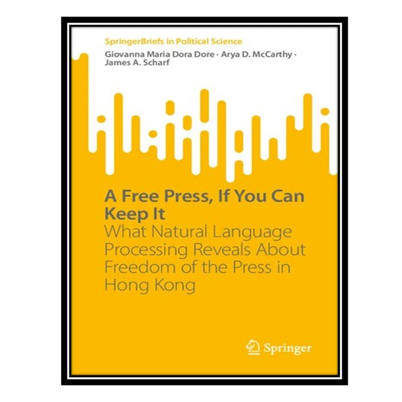 کتاب A Free Press, If You Can Keep It: What Natural Language Processing Reveals About Freedom of the Press in Hong Kong اثر جمعی از نویسندگان انتشارات مؤلفین طلایی
