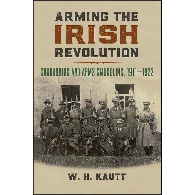 کتاب Arming the Irish Revolution اثر W. H. Kautt انتشارات University Press of Kansas