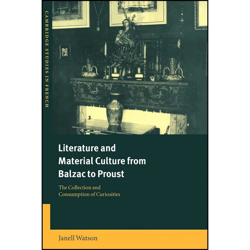 کتاب Literature and Material Culture from Balzac to Proust اثر Janell Watson انتشارات Cambridge University Press