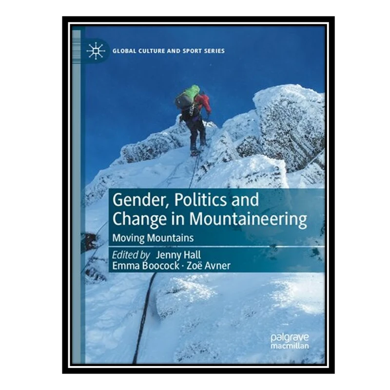 کتاب Gender, Politics and Change in Mountaineering: Moving Mountains اثر جمعی از نویسندگان انتشارات مؤلفین طلایی