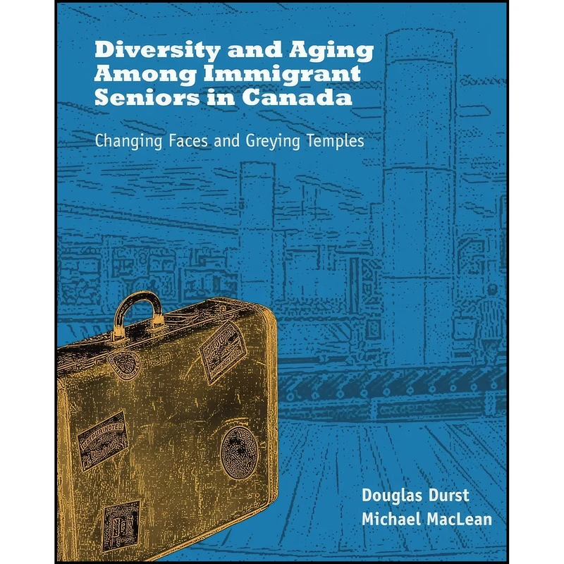 کتاب Diversity and Aging Among Immigrant Seniors in Canada اثر Douglas Durst PhD and Michael MacLean PhD انتشارات Brush Education