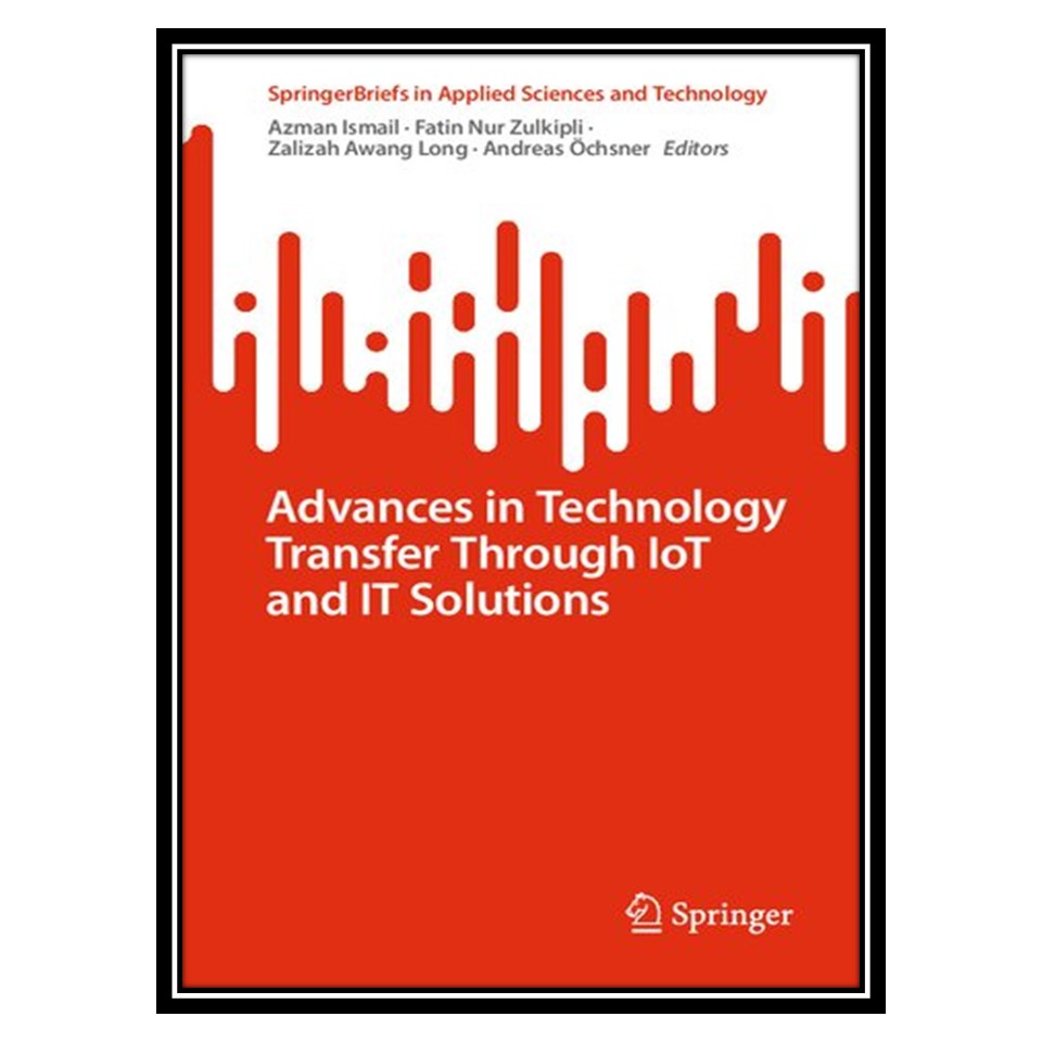 کتاب Advances in Technology Transfer Through IoT and IT Solutions اثر جمعی از نویسندگان انتشارات مؤلفین طلایی