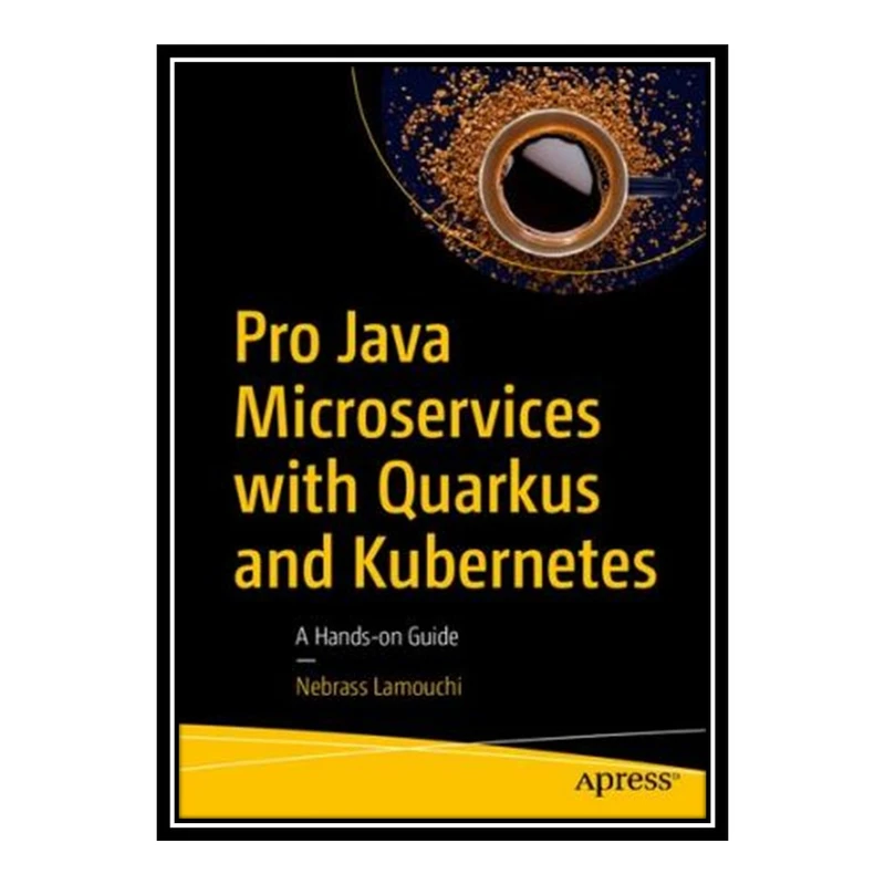 کتاب Pro Java Microservices with Quarkus and Kubernetes: A Hands-on Guide اثر Nebrass Lamouchi انتشارات مؤلفین طلایی