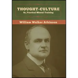 کتاب Thought-Culture; Or, Practical Mental Training اثر William Walker Atkinson انتشارات Bibliotech Press