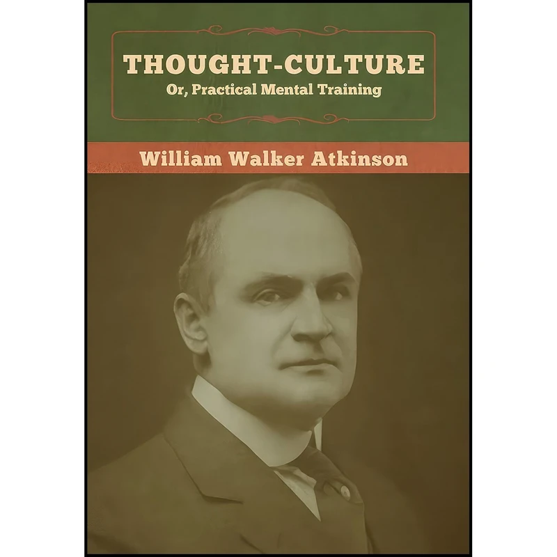 کتاب Thought-Culture; Or, Practical Mental Training اثر William Walker Atkinson انتشارات Bibliotech Press