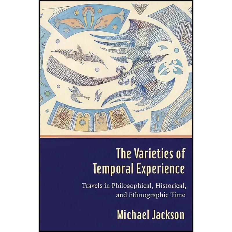کتاب The Varieties of Temporal Experience اثر Professor Michael D. Jackson انتشارات Columbia University Press