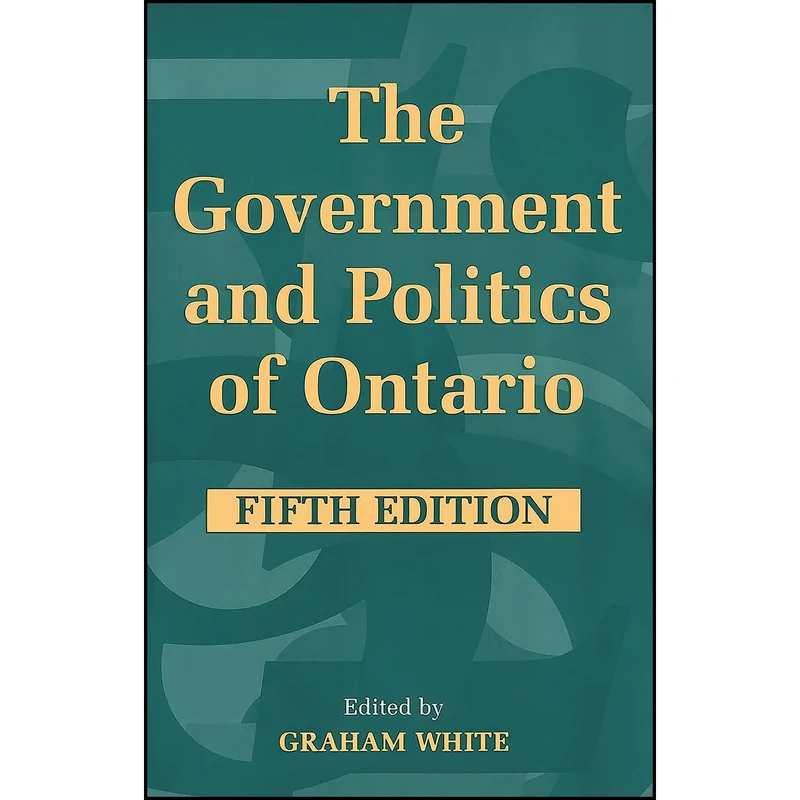 کتاب The Government and Politics of Ontario اثر Graham White انتشارات University of Toronto Press